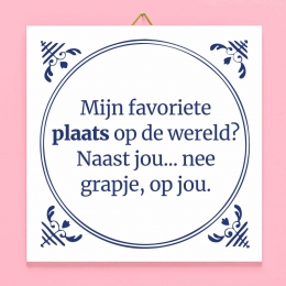 TegeltjeMijnfavorieteplaatsopdewereldNaastjouneegrapjeopjou