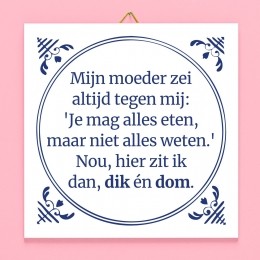 TegeltjeMijnmoederzeialtijdtegenmijaposJemagallesetenmaarnietalleswetenaposNouhierzitikdandikndom