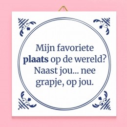 TegeltjeMijnfavorieteplaatsopdewereldNaastjouneegrapjeopjou