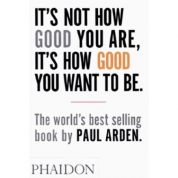 ItsNotHowGoodYouAreItsHowGoodYouWantToBe-PaulArden